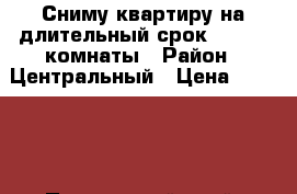 Сниму квартиру на длительный срок - 1 - 2 комнаты › Район ­ Центральный › Цена ­ 15 000 - Приморский край, Артем г. Недвижимость » Квартиры сниму   